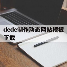 dede制作动态网站模板下载(dreamweaver动态网页制作)