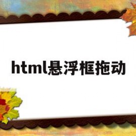 html悬浮框拖动(html 悬浮div)