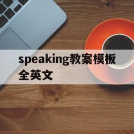 speaking教案模板全英文(speaking lesson教案)