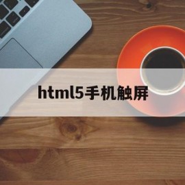 html5手机触屏(html5触摸界面设计与开发)