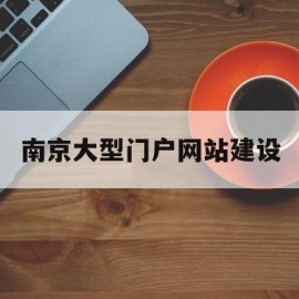 南京大型门户网站建设(南京网站制作系统)