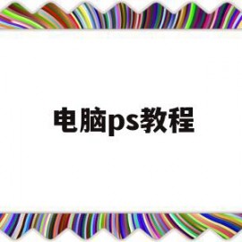 电脑ps教程(电脑ps教程入门抠图)