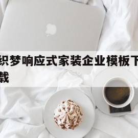 包含织梦响应式家装企业模板下载的词条