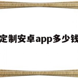 定制安卓app多少钱(定制安卓app多少钱一个)