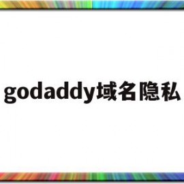 godaddy域名隐私(godaddy域名隐私保护警察会查到吗)