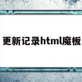 更新记录html魔板(html最新版本号)