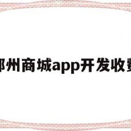 郑州商城app开发收费(郑州app开发公司哪家比较好)