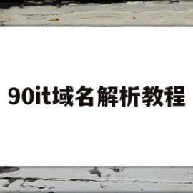 90it域名解析教程(域名如何解析https)