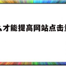 怎么才能提高网站点击量免费(快速提高网站)