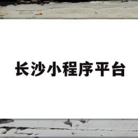 长沙小程序平台(湖南小程序网络科技有限公司)