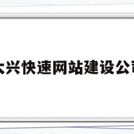 大兴快速网站建设公司(大兴快速网站建设公司有哪些)