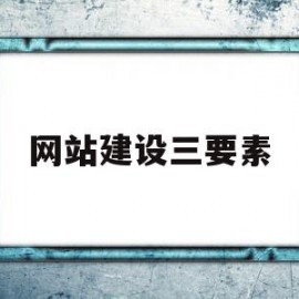 网站建设三要素(网站建设三要素是什么)