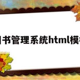 图书管理系统html模板(html做一个图书馆管理系统)