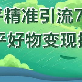 知乎精准引流7.0+知乎好物变现技术课程，新升级+新玩法，一部手机月入3W