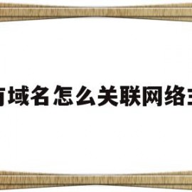 我有域名怎么关联网络主机(我有域名怎么关联网络主机呢)