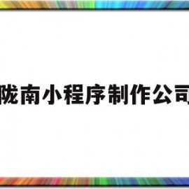 陇南小程序制作公司(甘肃小程序网络科技有限公司)