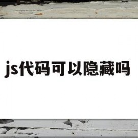 js代码可以隐藏吗(js代码可以隐藏吗手机)