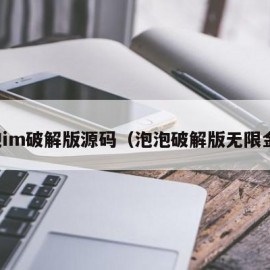 泡泡im破解版源码（泡泡破解版无限金币）