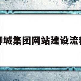 聊城集团网站建设流程(聊城建设集团有限公司董事长)