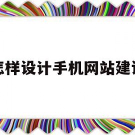 怎样设计手机网站建设(手机网站建立)