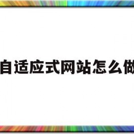 自适应式网站怎么做(什么叫自适应网站)