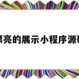 漂亮的展示小程序源码(漂亮的展示小程序源码怎么用)