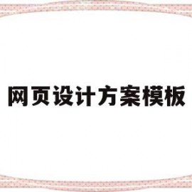 网页设计方案模板(网页设计方案怎么写)