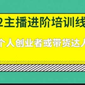 2022主播进阶培训线上课：适合个人创业者或带货达人主播