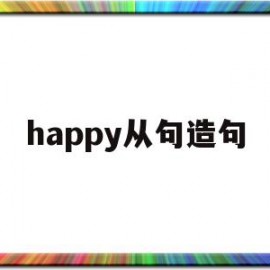 happy从句造句(happy造句简单句子)