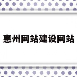 惠州网站建设网站(惠州网站建设方案维护)