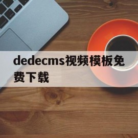 dedecms视频模板免费下载(在dedecms中,如何模板建站)