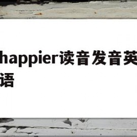 happier读音发音英语(happen怎么读音发音英语)