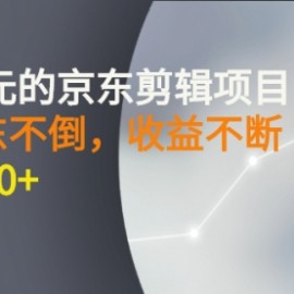 外面卖1299元的京东剪辑项目，号称京东不倒，收益不停止，日入1000+