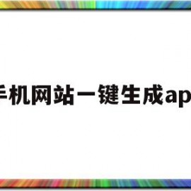 手机网站一键生成app的简单介绍