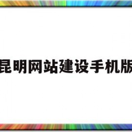 昆明网站建设手机版(昆明网站建设服务公司)