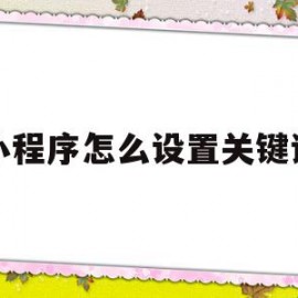 小程序怎么设置关键词(小程序怎么设置关注公众号)