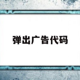 弹出广告代码(弹出广告代码怎么关闭)