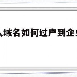 个人域名如何过户到企业名下(个人域名如何过户到企业名下去)