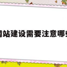 网站建设需要注意哪些(网站建设需要注意哪些安全问题)