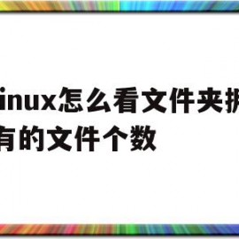 linux怎么看文件夹拥有的文件个数(linux怎么看文件夹拥有的文件个数和位置)