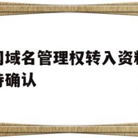 新网域名管理权转入资料合格待确认(新网域名管理权转入资料合格待确认怎么办)