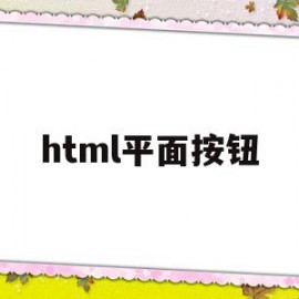 html平面按钮(html按钮怎么写)