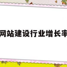 网站建设行业增长率(网站建设行业增长率如何)