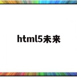 html5未来(html5现状)