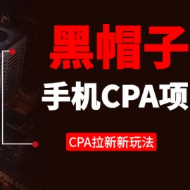 黑帽子手机CPA项目长期副业，CPA拉新的赚钱新玩法