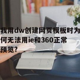 我用dw创建网页模板时为何无法用ie和360正常预览?(dw制作的网页打开看不见内容)