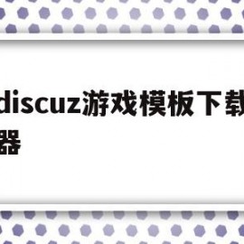 discuz游戏模板下载器(discuz app 模板)