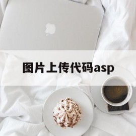 图片上传代码asp(asp图片上传源代码)