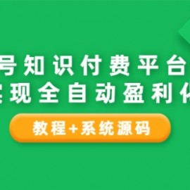 公众号知识付费平台搭建，实现全自动化盈利（教程+系统源码）