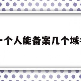 一个人能备案几个域名(一个主体可以备案几个域名)